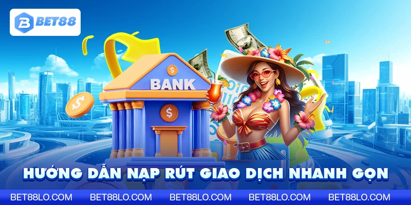 Hướng dẫn nạp rút giao dịch nhanh gọn
