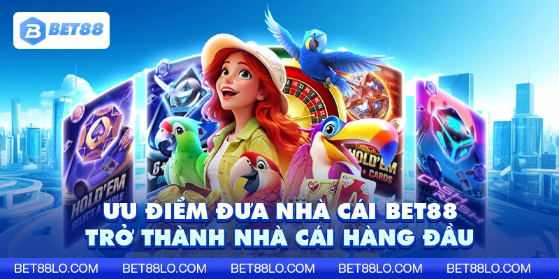 Ưu điểm đưa nhà cái bet88 trở thành nhà cái hàng đầu