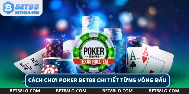 Cách chơi Poker Bet88 qua từng vòng đặt cược