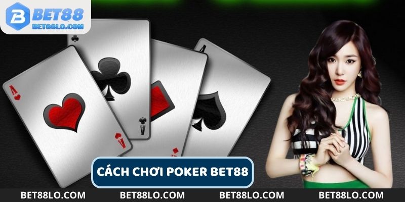 Hiểu rõ cách chơi Poker Bet88 giúp bạn dễ dàng chiến thắng