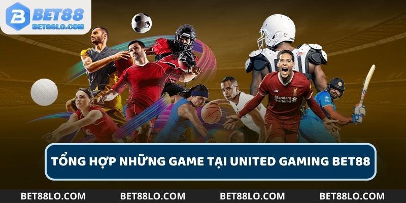 Tổng hợp những game tại United Gaming Bet88