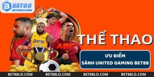 Những ưu điểm của sảnh United Gaming Bet88